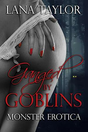 Ganged by Goblins: Monster Erotica by Lana Taylor