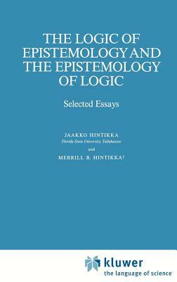 The Logic of Epistemology and the Epistemology of Logic: Selected Essays by Merrill B. P. Hintikka, Jaakko Hintikka