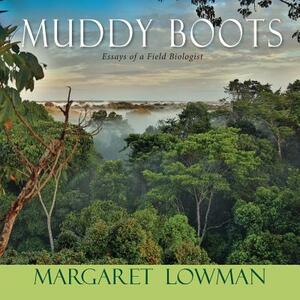 Muddy Boots: Essays of a Field Biologist by Margaret Lowman