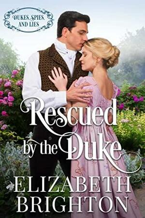 Rescued by the Duke: Book One: Dukes, Spies and Lies by Elizabeth Brighton