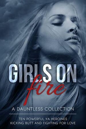 Girls on Fire by Tamara Hart Heiner, Laura Howard, Christy Dorrity, Lee Strauss, Cindy M. Hogan, Lani Woodland, Rachel Morgan, Amber Argyle, Elana Johnson, Angela Corbett