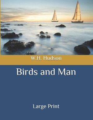 Birds and Man: Large Print by W.H. Hudson