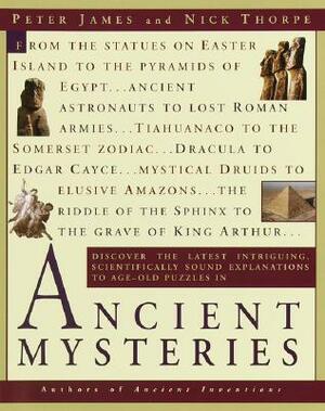 Ancient Mysteries: Discover the Latest Intriguiging, Scientifically Sound Explinations to Age-Old Puzzles by Peter James, Nick Thorpe