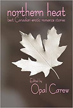 Northern Heat: Best Canadian Erotic Romance Stories by Kate St. James, Kayla Perrin, Savanna Fox, Anara Bella, Opal Carew, Bonnie Edwards, Leah Braemel, Sharon Page, Jan Springer, Christine d'Abo, Sasha White, Cathryn Fox