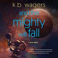 And the Mighty Will Fall by K.B. Wagers