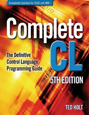 Complete CL: The Definitive Control Language Programming Guide by Ted Holt