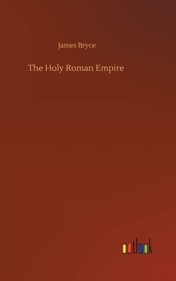 The Holy Roman Empire by James Bryce