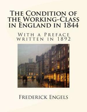 The Condition of the Working-Class in England in 1844: With a Preface written in 1892 by Friedrich Engels