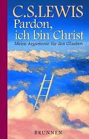 Pardon, Ich Bin Christ. Meine Argumente Für Den Glauben by C.S. Lewis