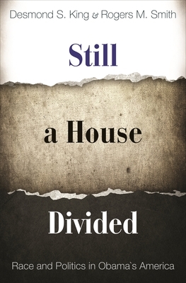 Still a House Divided: Race and Politics in Obama's America by Desmond King, Rogers M. Smith