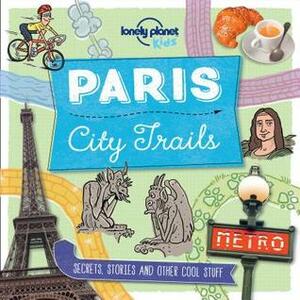 City Trails - Paris by Lonely Planet Kids