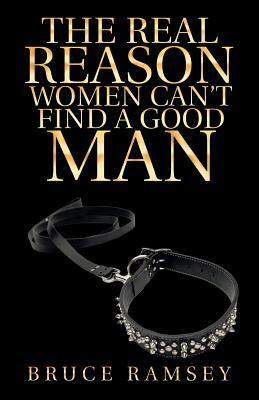 The Real Reason Women Can't Find a Good Man by Bruce Ramsey