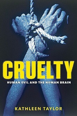 Cruelty: Human Evil and the Human Brain by Kathleen Taylor