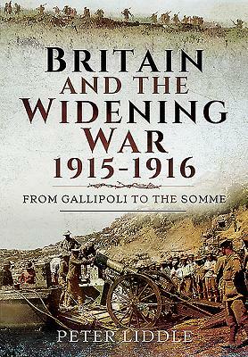 Britain and a Widening War, 1915-1916: From Gallipoli to the Somme by Peter Liddle