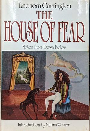 The House of Fear: Notes from Down Below by Leonora Carrington