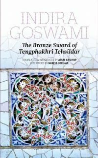 The Bronze Sword of Tengphakhri Tehsildar by Aruni Kashyap, Indira Goswami