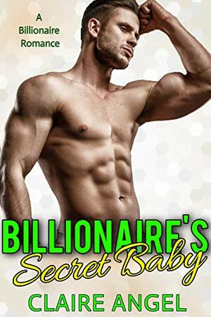 Billionaire's Secret Baby: A Billionaire Romance by Claire Angel