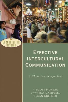 Effective Intercultural Communication: A Christian Perspective by A. Scott Moreau, Susan Greener, Evvy Hay Campbell