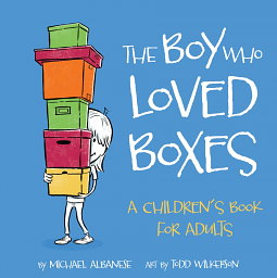 The Boy Who Loved Boxes: A Children's Book for Adults by Michael Albanese