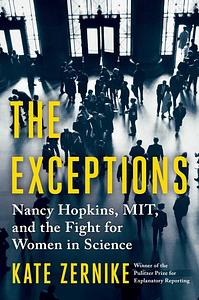 The Exceptions: Nancy Hopkins, MIT, and the Fight for Women in Science by Kate Zernike