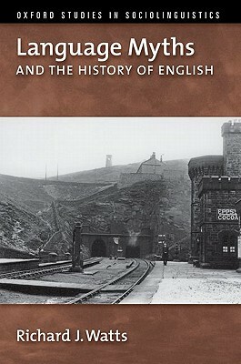 Language Myths and the History of English by Richard J. Watts