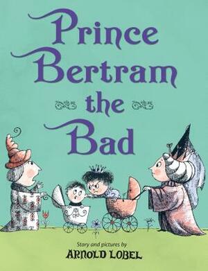 Prince Bertram the Bad by Arnold Lobel