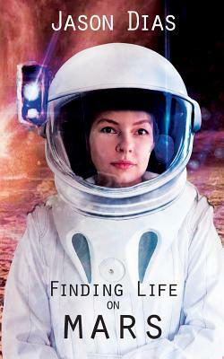 Finding Life on Mars: A Novel of Isolation by Jason Dias