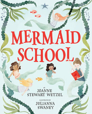 Mermaid School by Julianna Swaney, JoAnne Stewart Wetzel