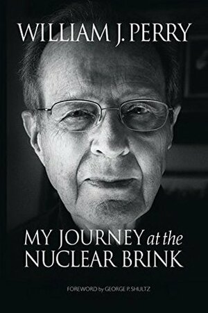 My Journey at the Nuclear Brink by William J. Perry