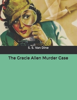 The Gracie Allen Murder Case by S.S. Van Dine
