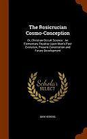The Rosicrucian Cosmo-Conception: Or, Christian Occult Science: An Elementary Treatise Upon Man's Past Evolution, Present Constitution and Future Development by Max Heindel