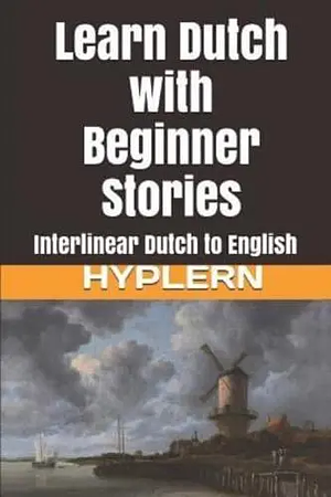 Learn Dutch with Beginner Stories: Interlinear Dutch to English by Kees van den End