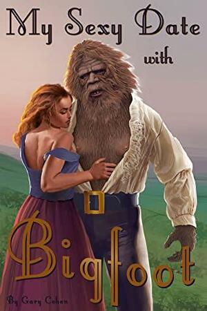 My Sexy Date With Bigfoot: stories of fables, myths, legends, the Bible and other delightful nonsense by Gary Cohen
