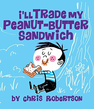 I'll Trade my Peanut Butter Sandwich (0) by Chris Robertson