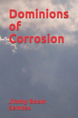 Dominions of Corrosion by Jimmy Boom Semtex