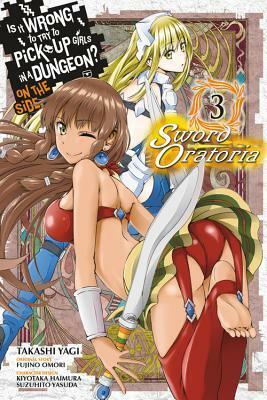 Is It Wrong to Try to Pick Up Girls in a Dungeon? On the Side: Sword Oratoria Manga, Vol. 3 by Fujino Omori, Suzuhito Yasuda, Kiyotaka Haimura, Takashi Yagi