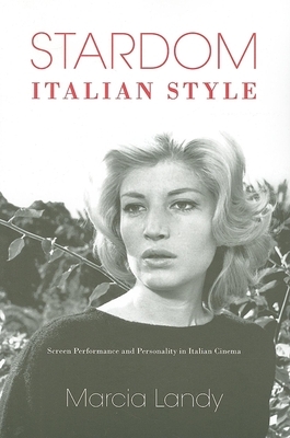Stardom, Italian Style: Screen Performance and Personality in Italian Cinema by Marcia Landy