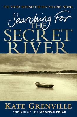 Searching for the Secret River: The Story Behind the Bestselling Novel by Kate Grenville