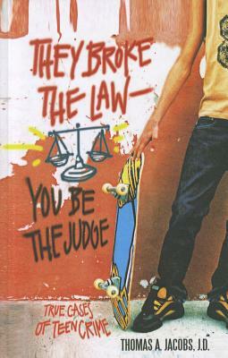 They Broke the Law - You Be the Judge: True Cases of Teen Crime by Tom Jacobs