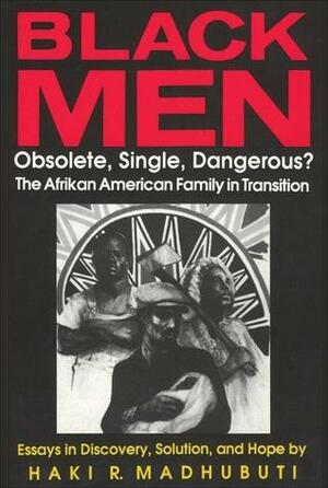 Black Men, Obsolete, Single, Dangerous?: The Afrikan American Family in Transition by Haki R. Madhubuti