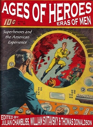 Ages of Heroes, Eras of Men: Superheroes and the American Experience by Julian C. Chambliss, William Svitavsky, Thomas C. Donaldson