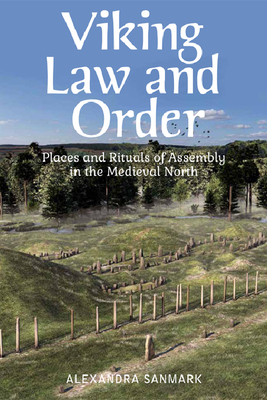 Viking Law and Order: Places and Rituals of Assembly in the Medieval North by Alexandra Sanmark