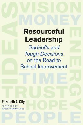 Resourceful Leadership: Tradeoffs and Tough Decisions on the Road to School Improvement by Elizabeth A. City