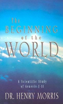 The Beginning of the World by Henry Madison Morris