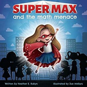 Super Max and the Math Menace by Zoe Mellors, Nikki Filippone, Heather E Robyn