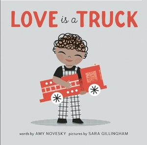 Love Is a Truck by Sara Gillingham, Amy Novesky