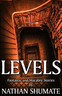Levels: Fantastic and Macabre Stories by Nathan Shumate