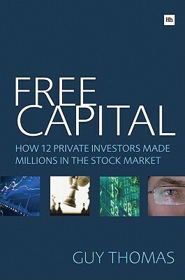 Free Capital: How 12 private investors made millions in the stock market by Guy Thomas