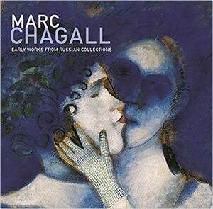 Marc Chagall: Early Works from Russian Collections by Susan Tumarkin Goodman, Aleksandra Shatskikh