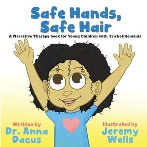 Safe Hands, Safe Hair: A Narrative Therapy book for Young Children with Trichotillomania by Anna Dacus